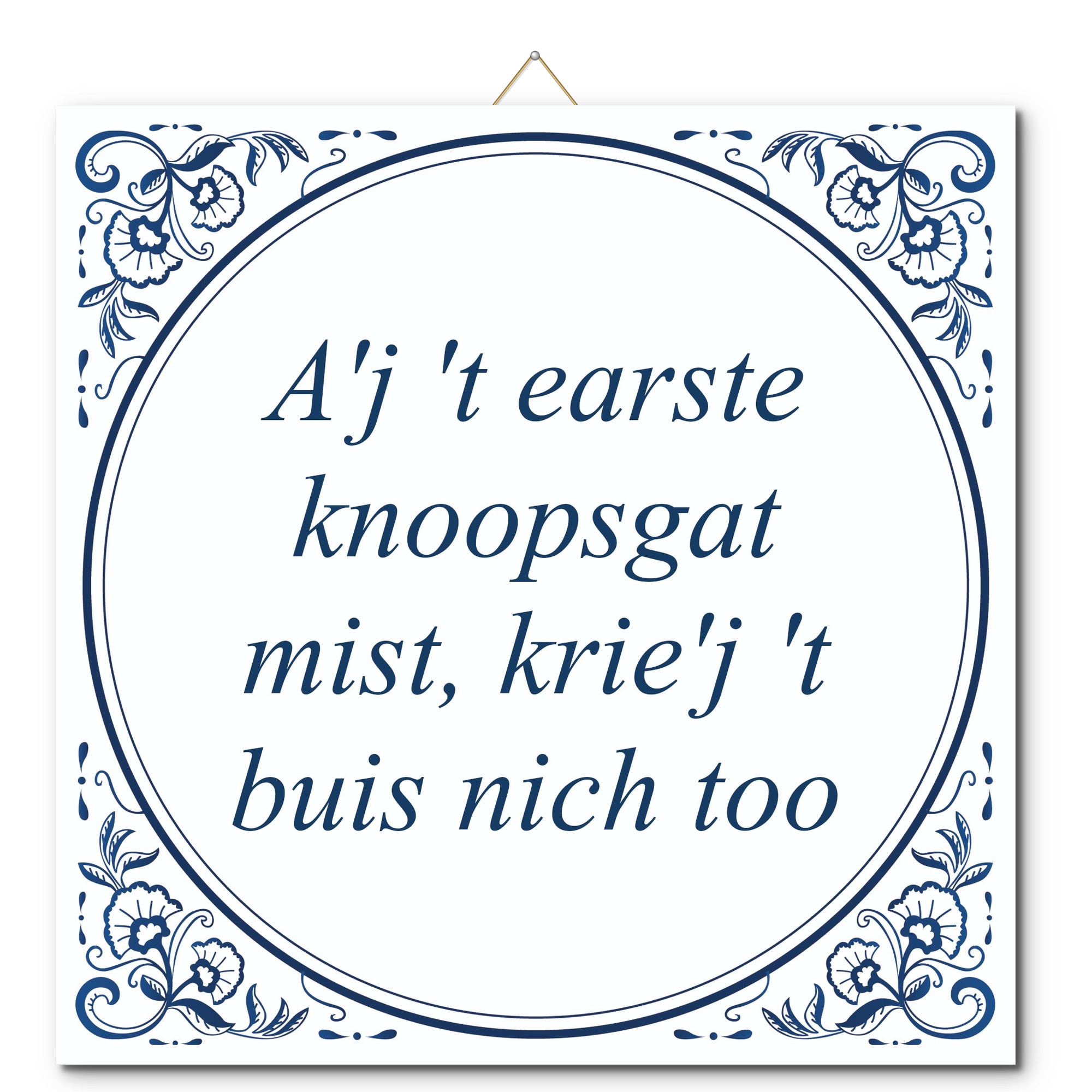 Tegeltje met hangertje - A'j 't earste knoopsgat mist, krie'j 't buis nich too Tegeltje met hangertje: A'j 't earste knoopsgat mist, krie'j 't buis nich too - De Tegeltjesfabriek