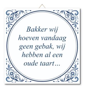 Tegeltje met hangertje: Bakker wij hoeven vandaag geen gebak, wij hebben al een oude taart… - De Tegeltjesfabriek