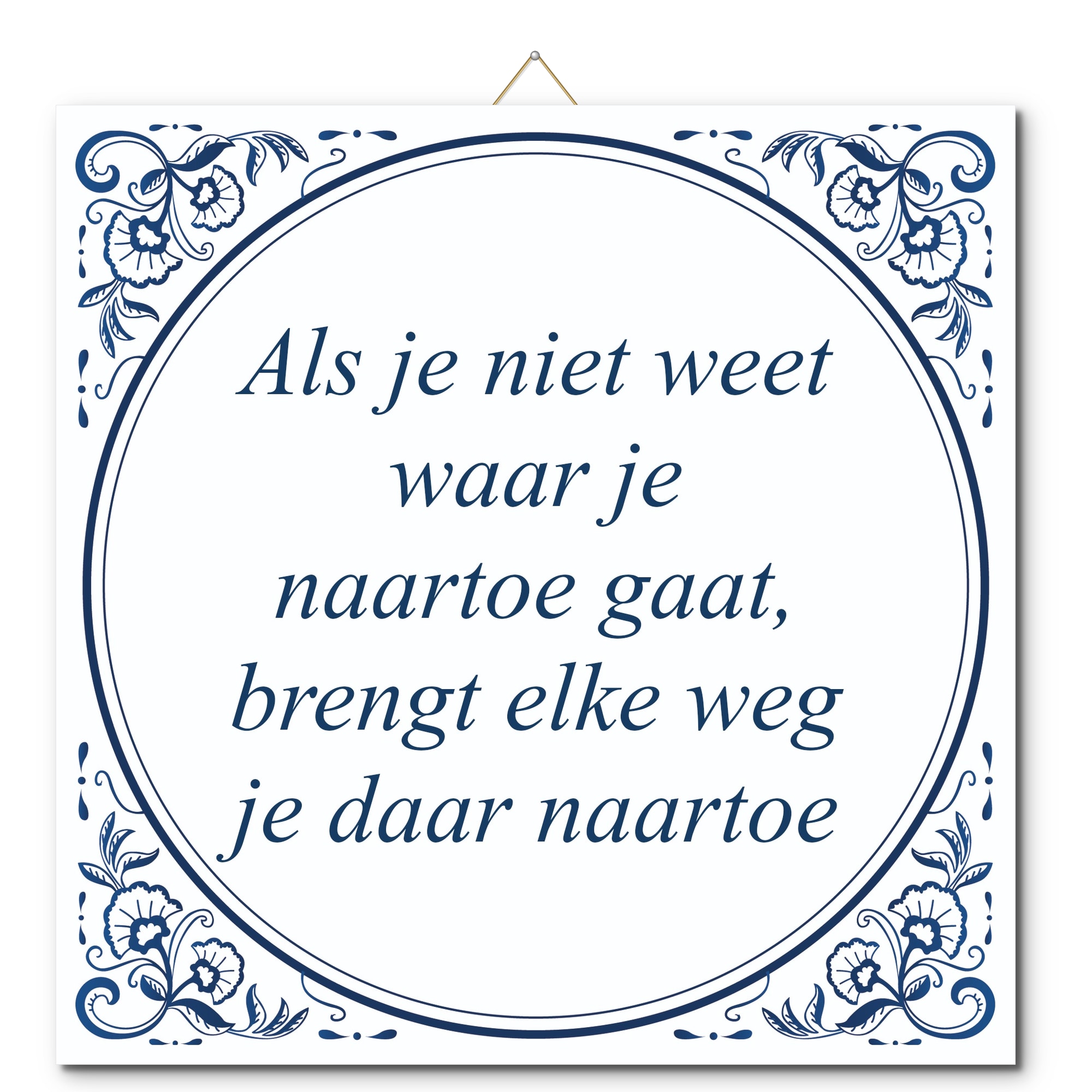 Tegeltje met hangertje - Als je niet weet waar je naartoe gaat, brengt elke weg je daar naartoe Tegeltje met hangertje: Als je niet weet waar je naartoe gaat, brengt elke weg je daar naartoe - De Tegeltjesfabriek