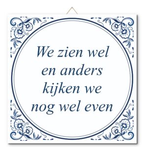 Tegeltje met hangertje: We zien wel en anders kijken we nog wel even - De Tegeltjesfabriek