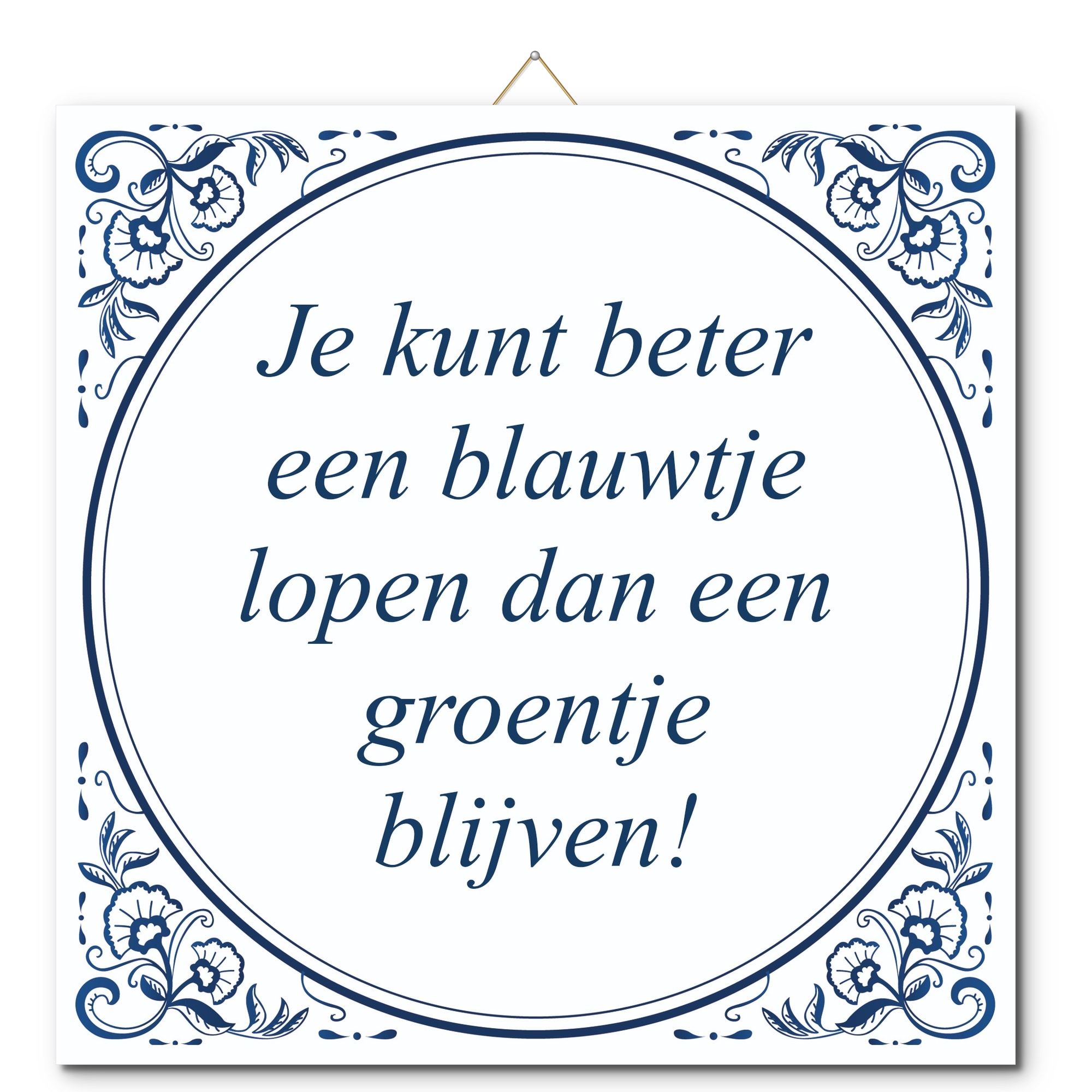 Tegeltje met hangertje - Je kunt beter een blauwtje lopen dan een groentje blijven! Tegeltje met hangertje: Je kunt beter een blauwtje lopen dan een groentje blijven! - De Tegeltjesfabriek