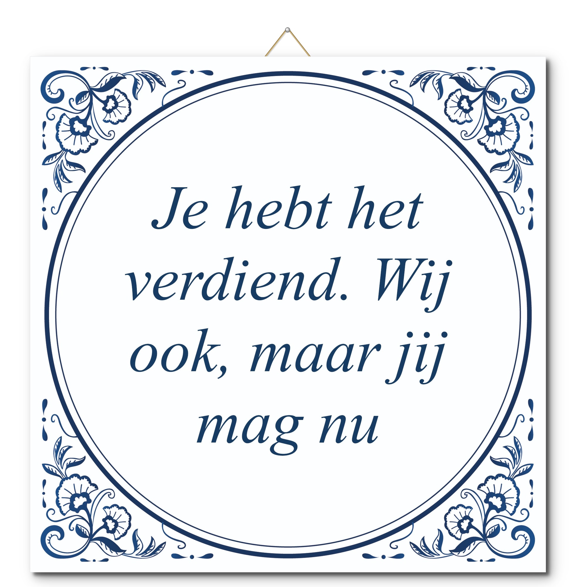 Tegeltje met hangertje - Je hebt het verdiend. Wij ook, maar jij mag nu Tegeltje met hangertje: Je hebt het verdiend. Wij ook, maar jij mag nu - De Tegeltjesfabriek