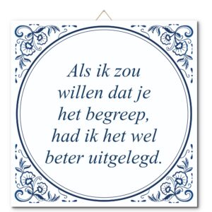 Tegeltje met hangertje: Als ik zou willen dat je het begreep, had ik het wel beter uitgelegd. - De Tegeltjesfabriek