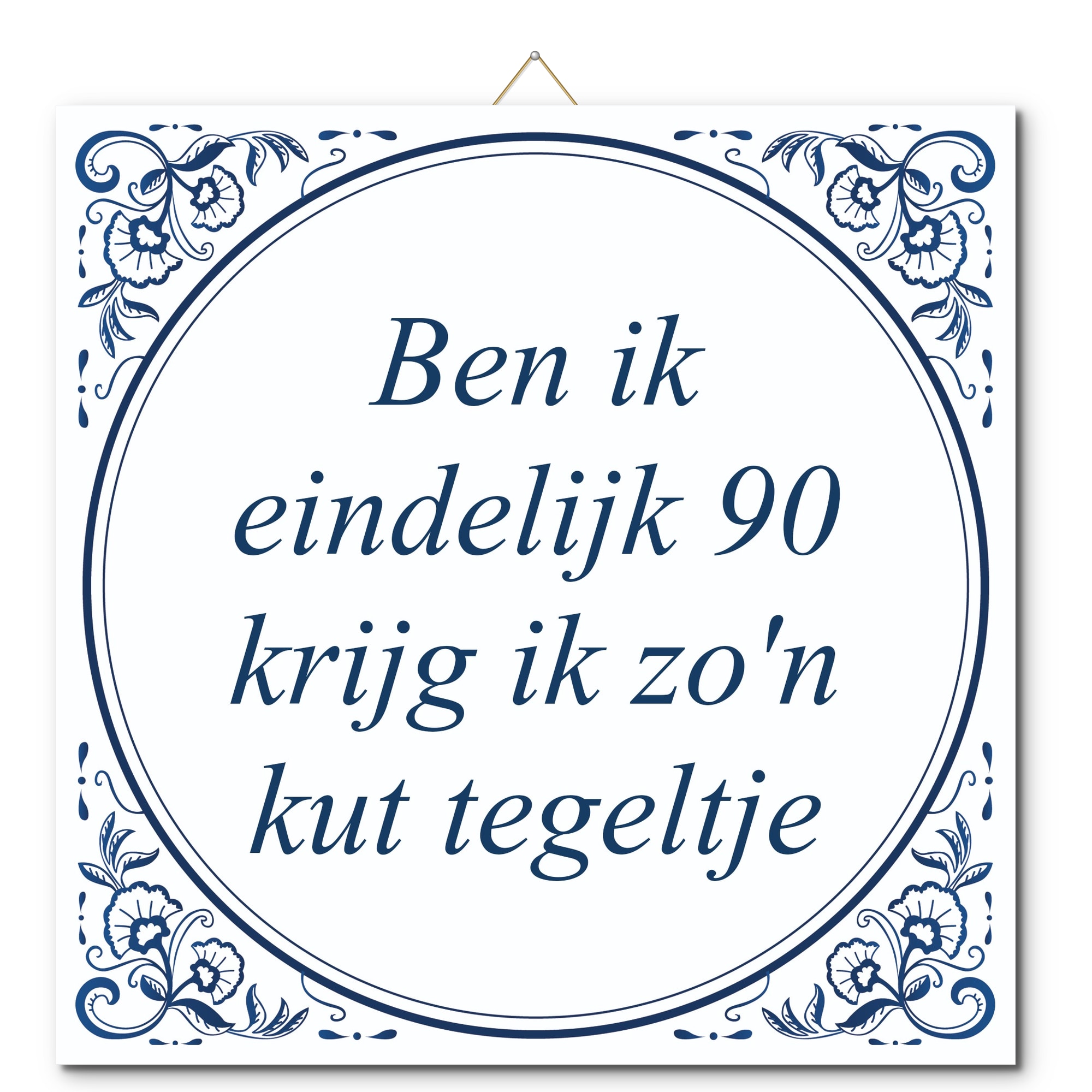 Tegeltje met hangertje - Ben ik eindelijk 90 krijg ik zo'n kut tegeltje Tegeltje met hangertje: Ben ik eindelijk 90 krijg ik zo'n kut tegeltje - De Tegeltjesfabriek
