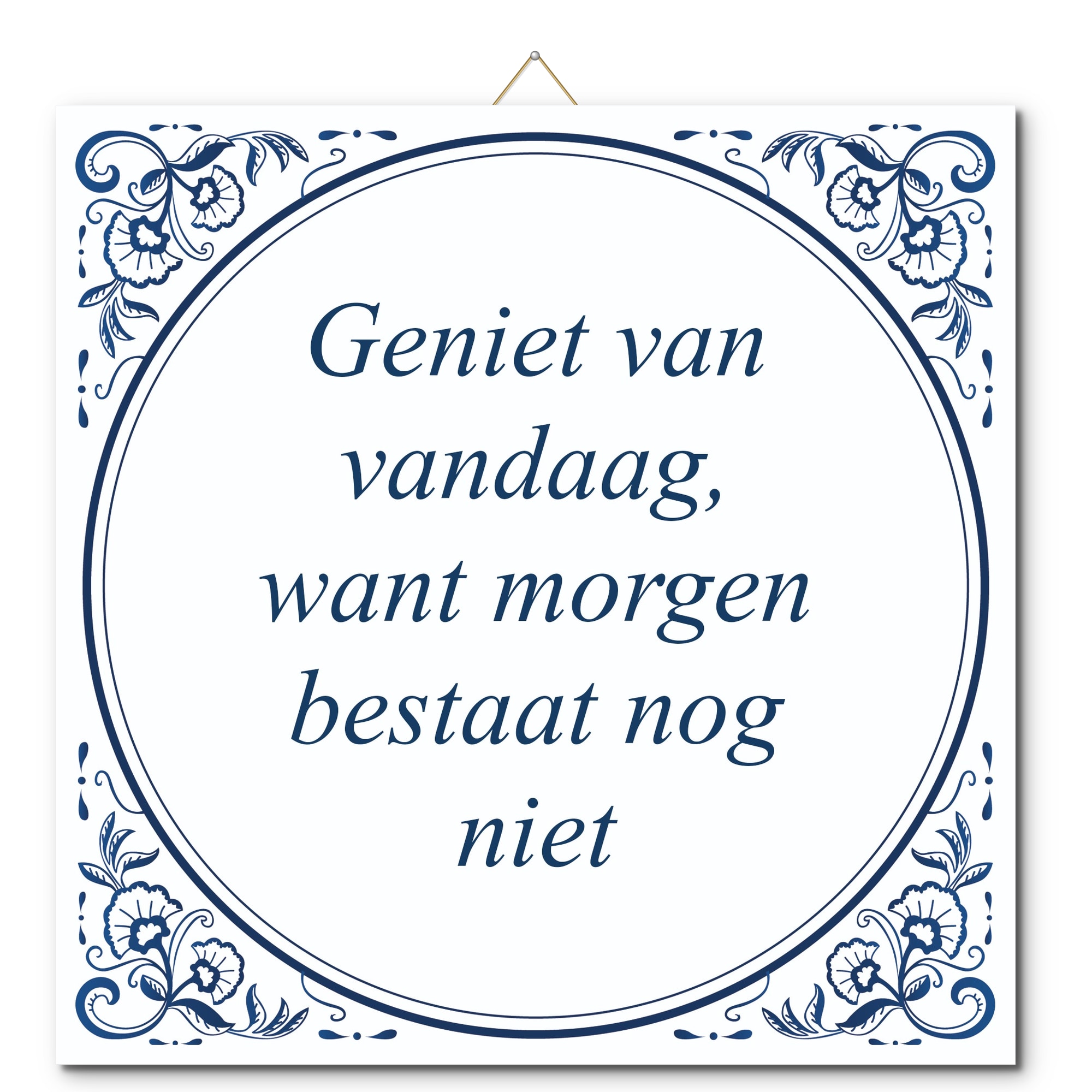 Tegeltje met hangertje - Geniet van vandaag, want morgen bestaat nog niet Tegeltje met hangertje: Geniet van vandaag, want morgen bestaat nog niet - De Tegeltjesfabriek