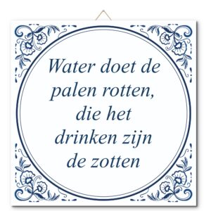 Tegeltje met hangertje: Water doet de palen rotten, die het drinken zijn de zotten - De Tegeltjesfabriek