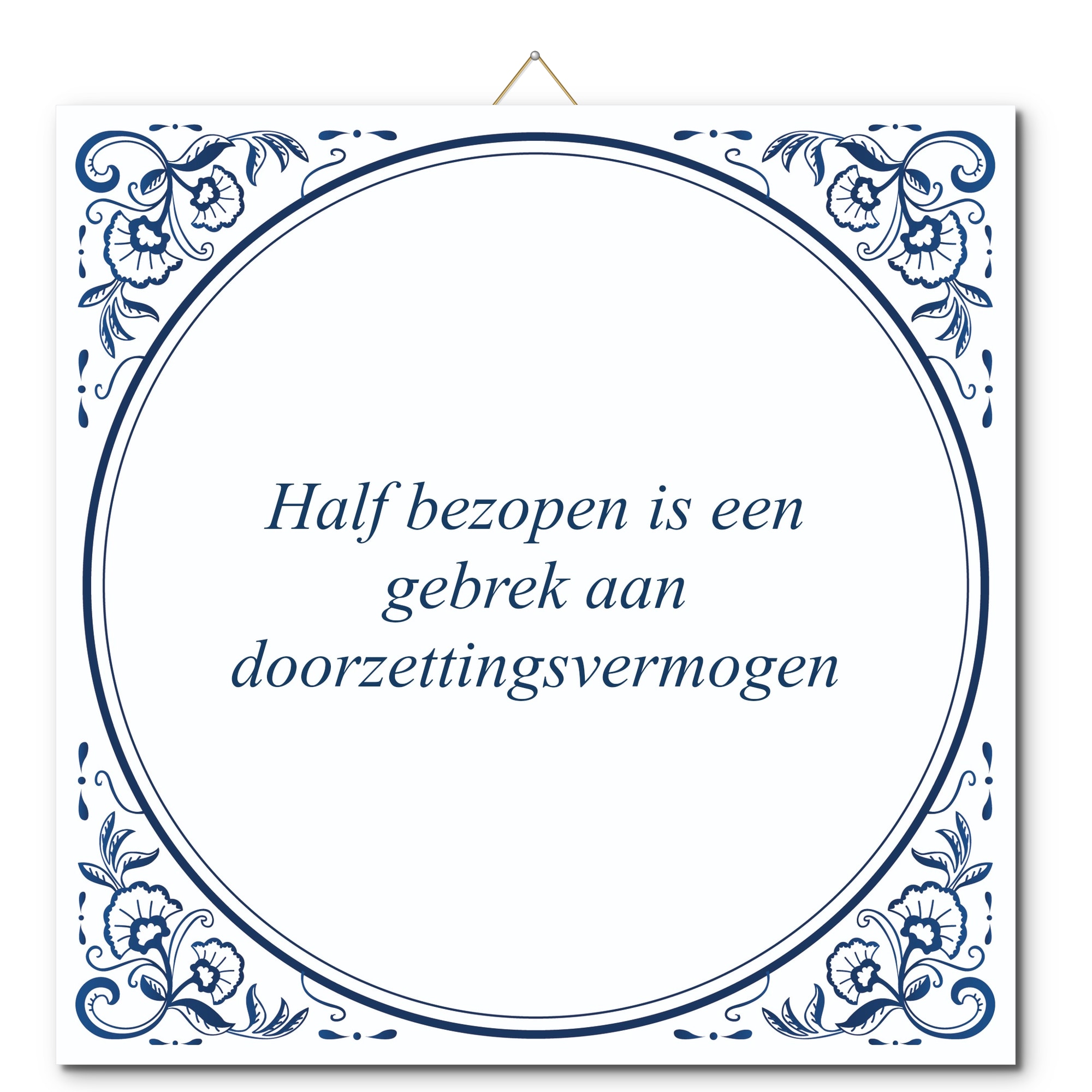 Tegeltje met hangertje - Half bezopen is een gebrek aan doorzettingsvermogen Tegeltje met hangertje: Half bezopen is een gebrek aan doorzettingsvermogen - De Tegeltjesfabriek