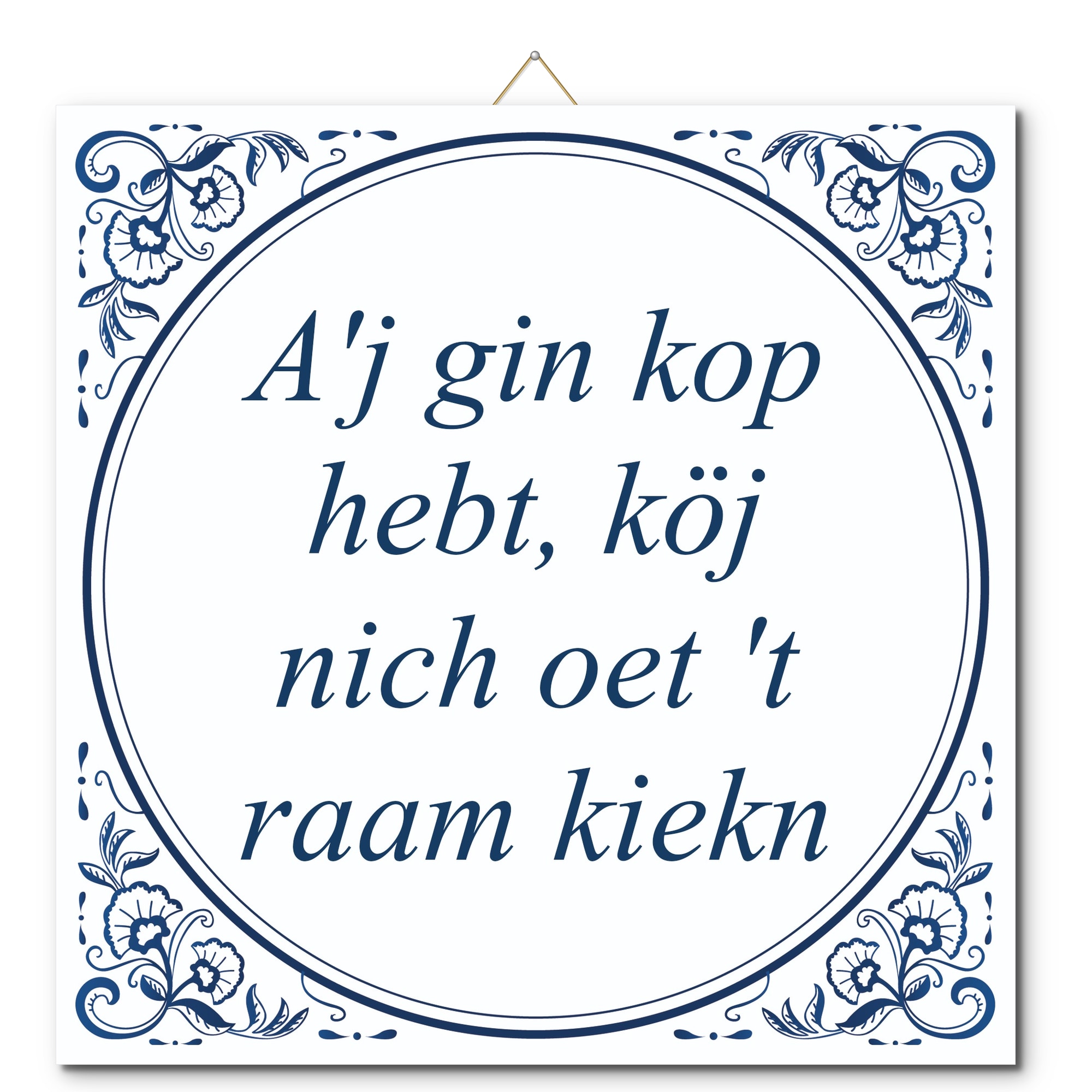 Tegeltje met hangertje - A'j gin kop hebt, köj nich oet 't raam kiekn Tegeltje met hangertje: A'j gin kop hebt, köj nich oet 't raam kiekn - De Tegeltjesfabriek