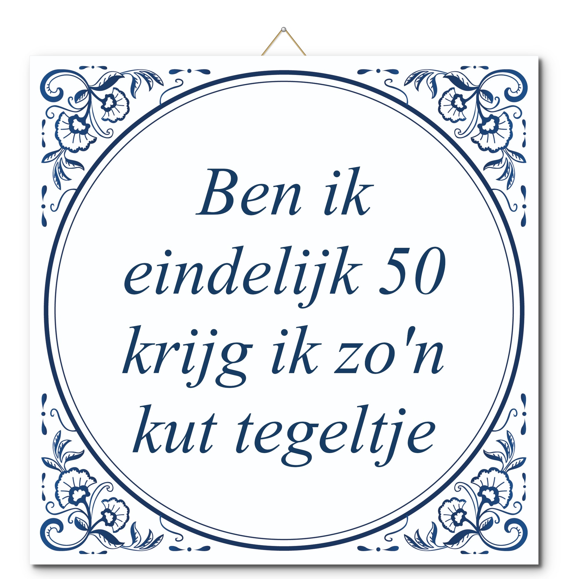 Tegeltje met hangertje - Ben ik eindelijk 50 krijg ik zo'n kut tegeltje Tegeltje met hangertje: Ben ik eindelijk 50 krijg ik zo'n kut tegeltje - De Tegeltjesfabriek