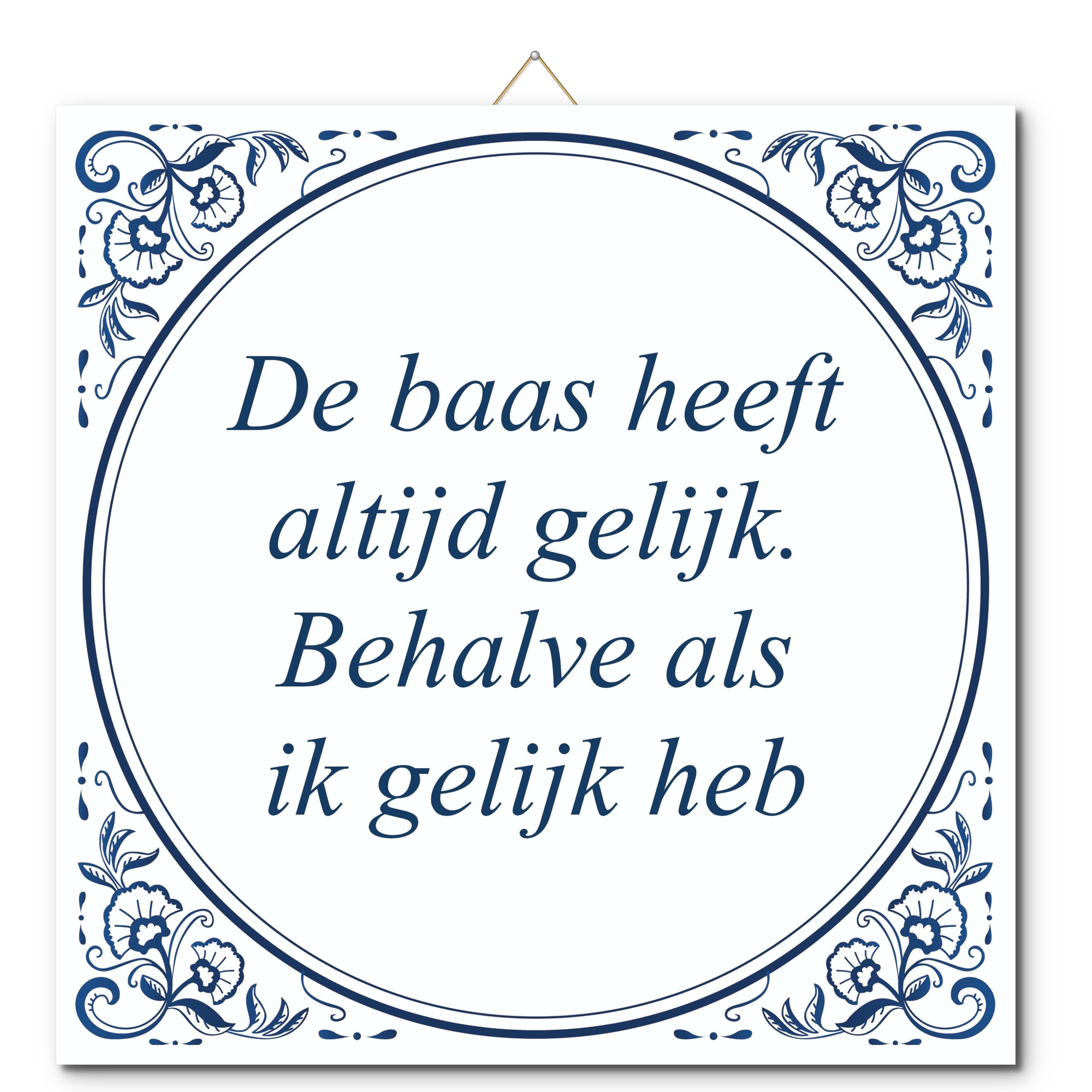Tegeltje met hangertje - De baas heeft altijd gelijk. Behalve als ik gelijk heb Tegeltje met hangertje: De baas heeft altijd gelijk. Behalve als ik gelijk heb - De Tegeltjesfabriek